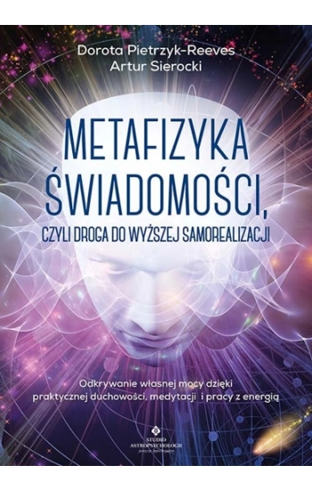 Metafizyka świadomości, czyli droga do wyższej samorealizacji - Dorota Pietrzyk-Reeves, Artur Sierocki