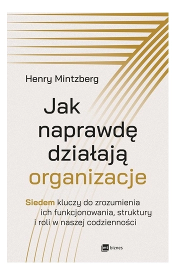 Jak naprawdę działają organizacje - Henry Mintzberg