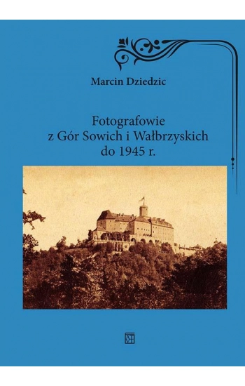 Fotografowie z Gór Sowich i Wałbrzyskich do 1945 r. - Marcin Dziedzic
