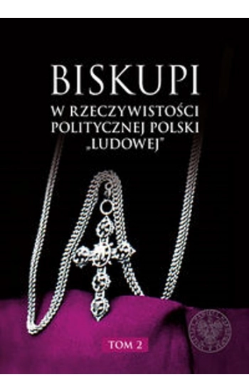 Biskupi w rzeczywistości politycznej Polski „ludowej” Tom 2 - zbiorowa praca