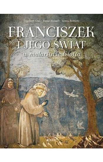 Franciszek i jego świat w malarstwie Giotta - Engelbert Grau, Raoul Manselli, Serena Romano