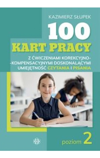 100 kart pracy z ćwiczeniami korekcyjno-kompensacyjnymi doskonalącymi umiejętność czytania i pisania Poziom 2 - Kazimier