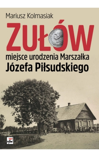 Zułów miejsce urodzenia Marszałka Józefa Piłsudskiego - Mariusz Kolmasiak