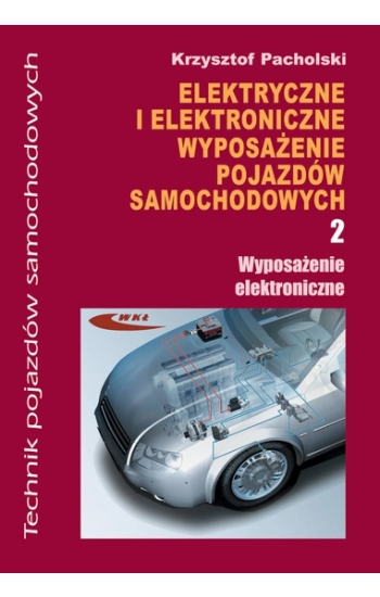 Elektryczne i elektroniczne wyposazenie pojazdów samochodowych Część 2 Wyposażenie elektroniczne - Pacholski Krzysztof