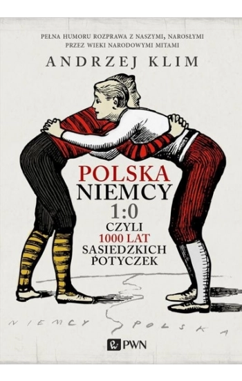 Polska Niemcy 1:0 czyli 1000 lat sąsiedzkich potyczek - Andrzej Klim
