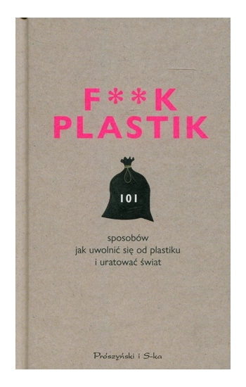 F**k Plastik 101 sposobów jak uwolnić się od plastiku i uratować świat - Magdalena Witkowska