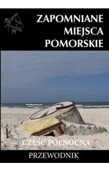 Zapomniane miejsca Pomorskie część Północna - Michał Piotrowski