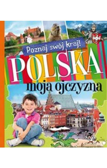 Poznaj swój kraj Polska moja ojczyzna - zbiorowa praca