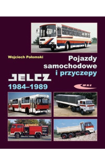 Pojazdy samochodowe i przyczepy Jelcz 1984-1989 - Wojciech Połomski