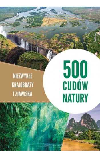 500 cudów natury Niezwykłe krajobrazy i zjawiska - zbiorowa praca