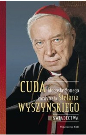 Cuda błogosławionego kardynała Stefana Wyszyńskiego - Gabriel Bartoszewski