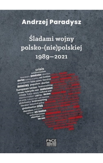 Śladami wojny polsko-(nie)polskiej 1989-2021 - Paradysz Andrzej