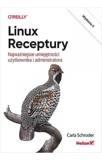 Linux. Receptury. Najważniejsze umiejętności użytkownika i administratora. Wydanie II - Carla Schroder