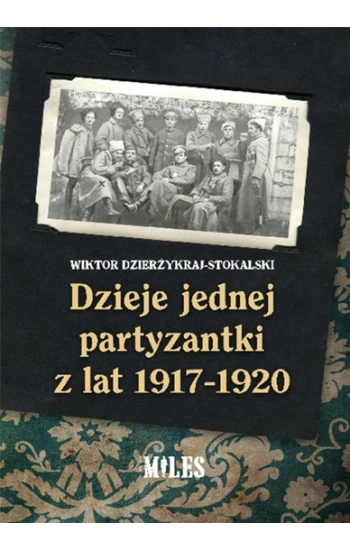 Dzieje jednej partyzantki z lat 1917-1920 - Dzierżykraj-Stokalski Wiktor