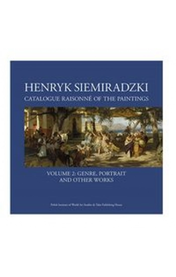 Henryk Siemiradzki Catalogue Raisonné of the Paintings. Volume 2 - Jerzy Malinowski