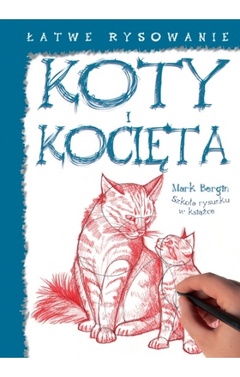 Łatwe rysowanie Koty i kocięta - Mark Bergin