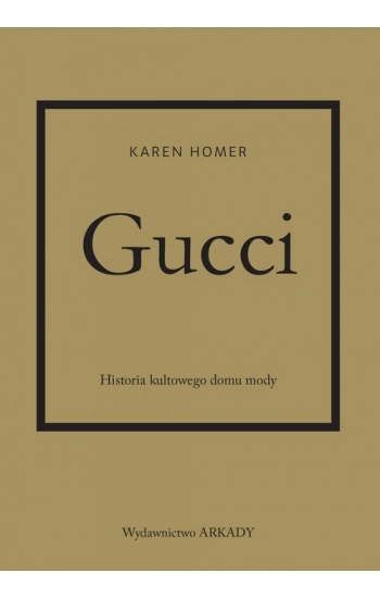 Gucci. Historia kultowego domu mody - Homer Karen, Anna Wajcowicz-Narloch
