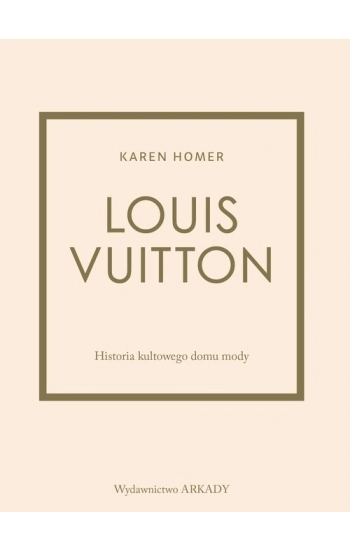 Louis Vuitton. Historia kultowego domu mody - Karen Homer