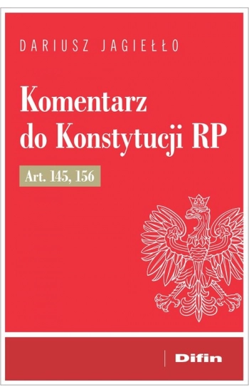Komentarz do Konstytucji RP art. 145, 156 - Dariusz Jagiełło