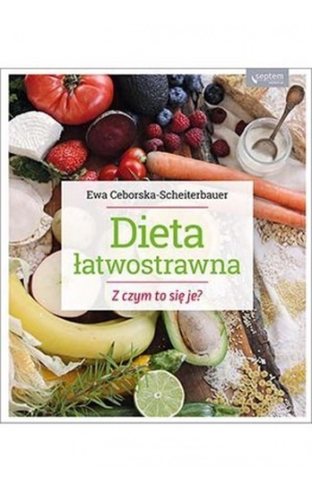 Dieta łatwostrawna Z czym to się je - Ewa Ceborska-Scheiterbauer