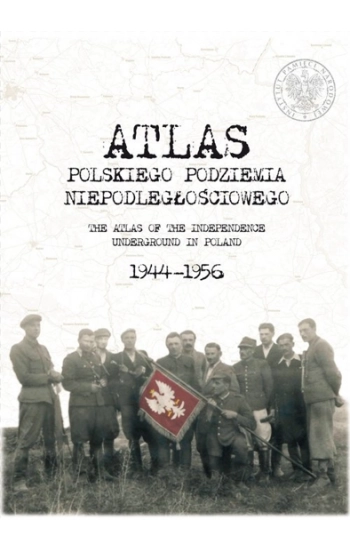 Atlas polskiego podziemia niepodległościowego 1944-1956 - Opracowanie zbiorowe