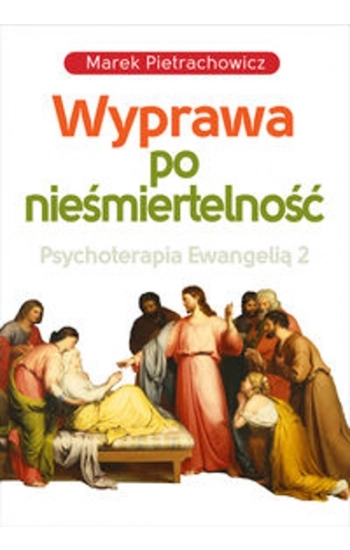 Wyprawa po nieśmiertelność Psychoterapia Ewangelią 2 - Marek Pietrachowicz