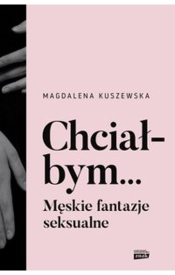 Chciałbym... Męskie fantazje seksualne - Magdalena Kuszewska