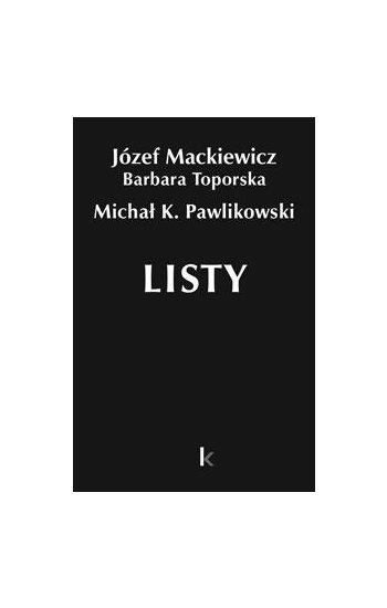 Dzieła T.34 Listy - Józef Mackiewicz, Barbara Toporska, Michał K.