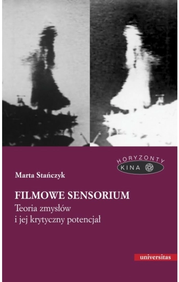 Filmowe sensorium Teoria zmysłów i jej krytyczny potencjał - Marta Stańczyk