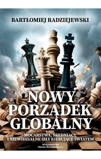 Nowy porządek globalny Mocarstwa, średniacy i niewidzialne siły kierujące światem - Bartłomiej Radziejewski